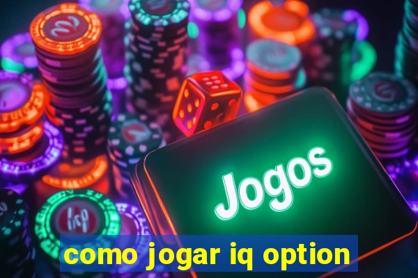 como jogar iq option